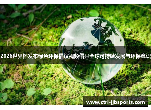 2026世界杯发布绿色环保倡议视频倡导全球可持续发展与环保意识