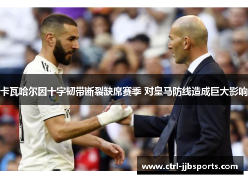 卡瓦哈尔因十字韧带断裂缺席赛季 对皇马防线造成巨大影响